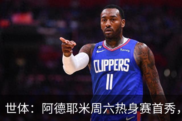 世体：阿德耶米周六热身赛首秀，库格尔成新体能教练焦点