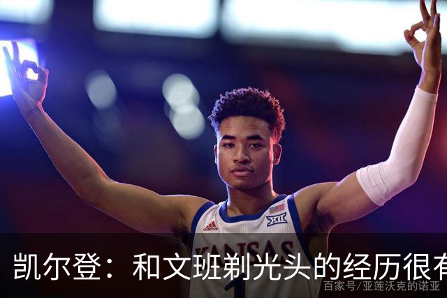 凯尔登：和文班剃光头的经历很有趣 队友愿意一起的话不介意再剃