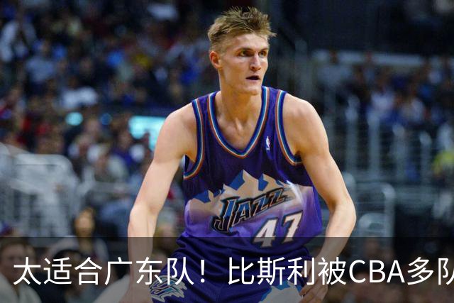 太适合广东队！比斯利被CBA多队疯抢，上赛季在活塞场均16分！
